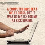 A-computer-once-beat-me-at-chess-funny-quotes.jpg