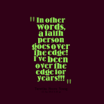 24459-in-other-words-a-faith-person-goes-over-the-edge-ive-been.png