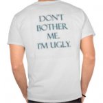 dont_bother_me_im_ugly_t_shirt-r40096c8654ab416c8da265932312fdc1_8041k_324.jpg