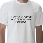 4_out_of_3_people_have_trouble_with_fractions_tshirt-p235008064378272756t53h_400.jpg