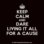 KeepCalmStudio.com-[Crown]-Keep-Calm-And-Dare-Living-It-All-For-A-Cause.png