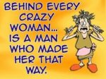 206671-Behind-Every-Crazy-Woman-Is-A-Man-Who-Made-Her-That-Way.jpg