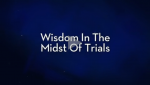 2017-05-27 22_46_38-Wisdom In The Midst of Trials.png
