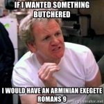 if-i-wanted-something-butchered-i-would-have-an-arminian-exegete-romans-9.jpg
