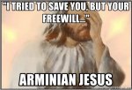 i-tried-to-save-you-but-your-freewill-arminian-jesus.jpg