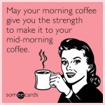 morning-coffee-strength-midmorning-funny-ecard-cSn.jpg