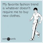 my-favorite-fashion-trend-is-whatever-doesnt-require-me-to-buy-new-clothes-psR.jpg