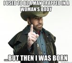 i-used-to-be-a-man-trapped-in-a-womans-body-but-then-i-was-born.jpg