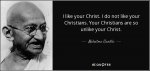 quote-i-like-your-christ-i-do-not-like-your-christians-your-christians-are-so-unlike-your-maha...jpg