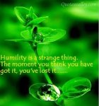 humility-is-a-strange-thing-the-moment-you-think-you-have-got-it-youve-lost-it.jpg