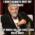 i-dont-always-meet-my-soulmate-but-when-i-do-she-lives-5000-mile.jpg