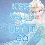 keep_calm_and_let_it_go_by_bluepower24-d6z0t0c.jpg