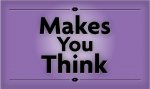 MakesYouThink.JPG MakesYouThink.JPG