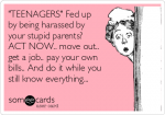 teenagers-fed-up-by-being-harassed-by-your-stupid-parents-act-now-move-out-get-a-job-pay-your-ow.png