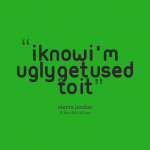 5403-i-know-im-ugly-get-used-to-it.png