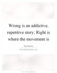 wrong-is-an-addictive-repetitive-story-right-is-where-the-movement-is-quote-1.jpg wrong-is-an-addictive-repetitive-story-right-is-where-the-movement-is-quote-1.jpg