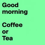 Good-morning-Coffee-or-Tea.jpeg