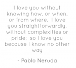 i-love-you-without-knowing-how-or-when-or-from.png