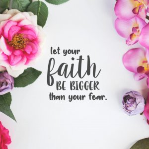Let YOUR Faith be BIGGER than fear.jpg
